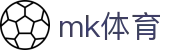 MK体育 - MK中文官网 - MK SPORTS最新体育新闻与热门赛事动态